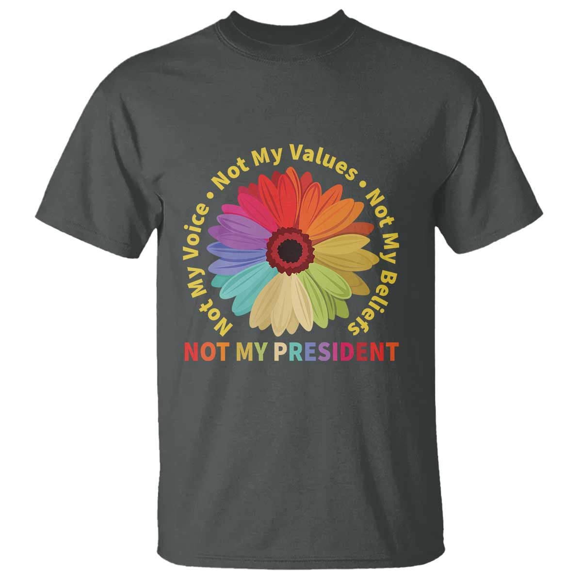 not-my-president-not-my-voice-not-my-values-not-my-beliefs-t-shirt-multicolored-flowers