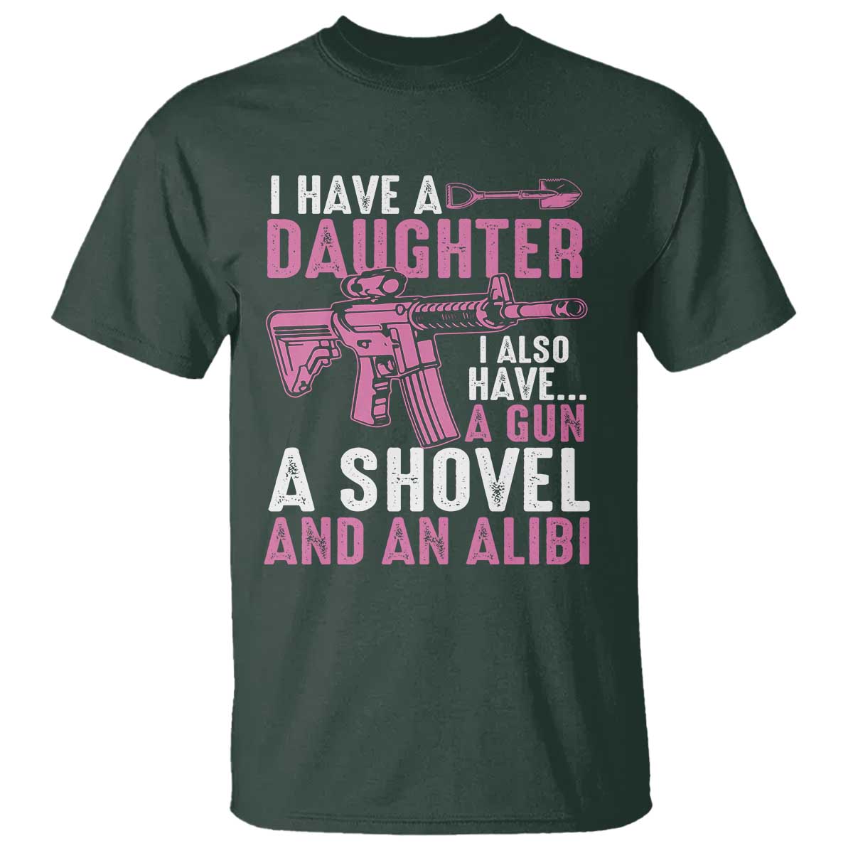 funny-i-have-a-daughter-i-also-have-a-gun-a-shovel-and-an-alibi-t-shirt-girl-dad