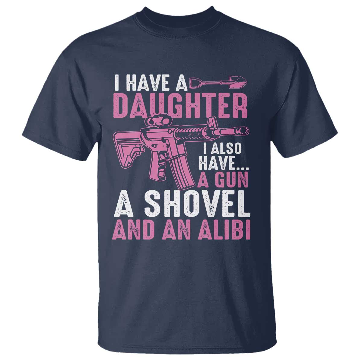 funny-i-have-a-daughter-i-also-have-a-gun-a-shovel-and-an-alibi-t-shirt-girl-dad