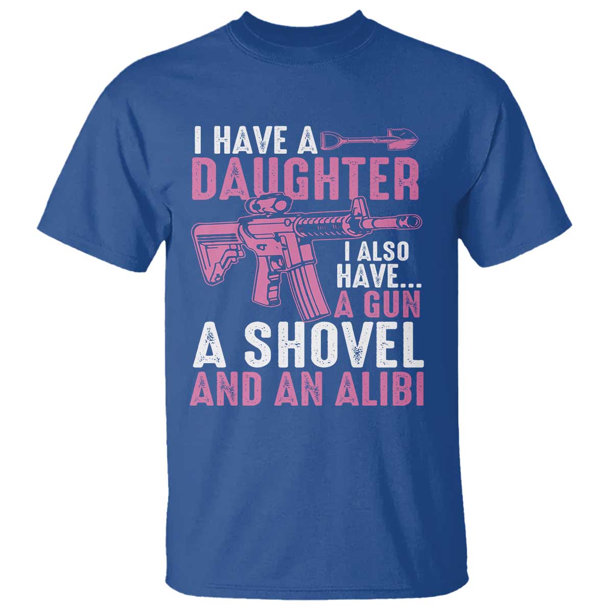 funny-i-have-a-daughter-i-also-have-a-gun-a-shovel-and-an-alibi-t-shirt-girl-dad