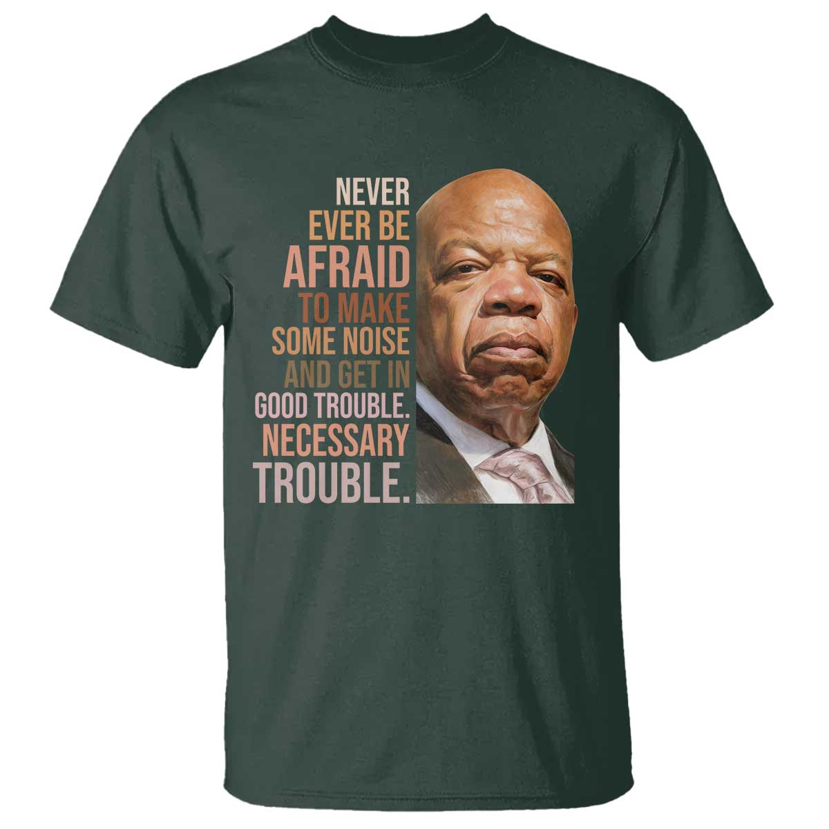 john-lewis-t-shirt-never-ever-be-afraid-to-make-some-noise-and-get-in-good-trouble-necessary-trouble