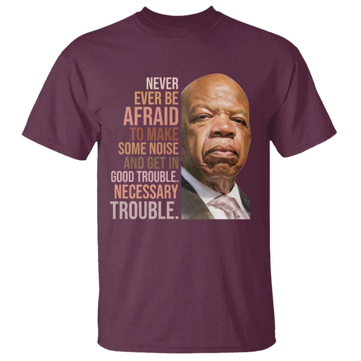 john-lewis-t-shirt-never-ever-be-afraid-to-make-some-noise-and-get-in-good-trouble-necessary-trouble