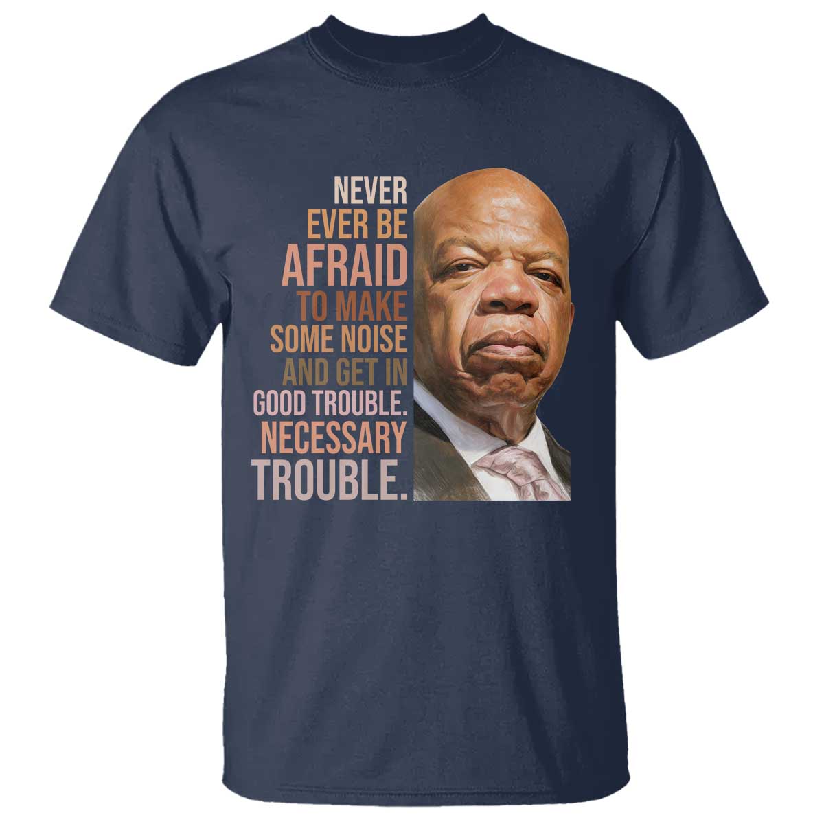 john-lewis-t-shirt-never-ever-be-afraid-to-make-some-noise-and-get-in-good-trouble-necessary-trouble