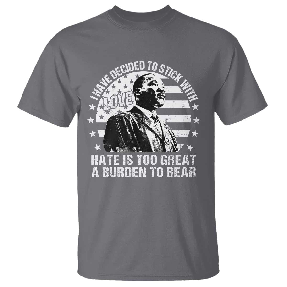 i-have-decided-to-stick-with-love-hate-is-too-great-a-burden-to-bear-mlk-quote-t-shirt-martin-luther-king-black-history-month