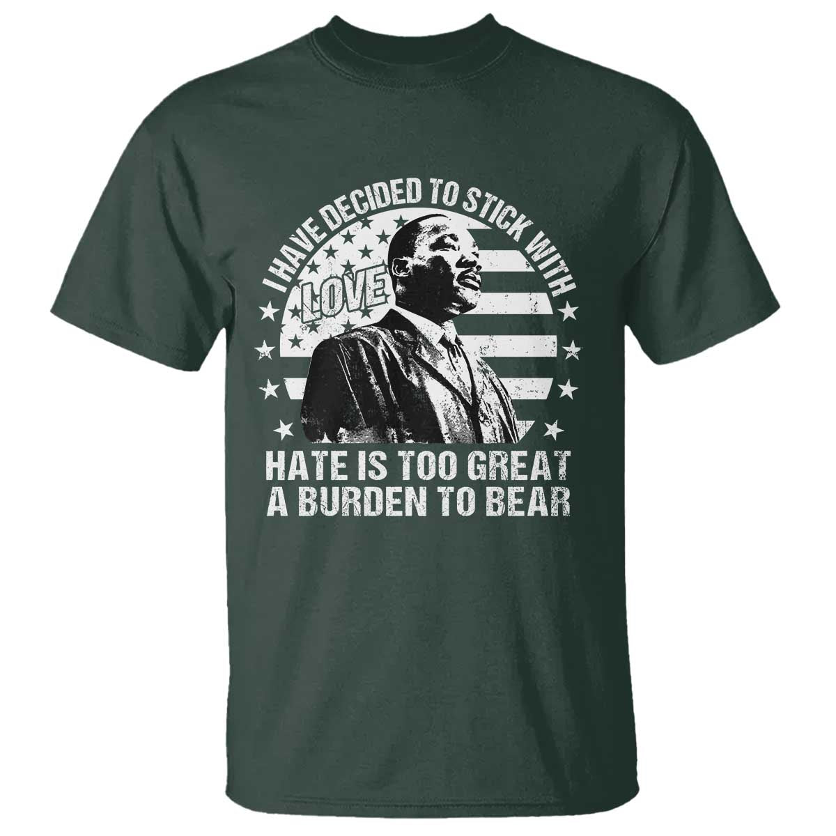 i-have-decided-to-stick-with-love-hate-is-too-great-a-burden-to-bear-mlk-quote-t-shirt-martin-luther-king-black-history-month