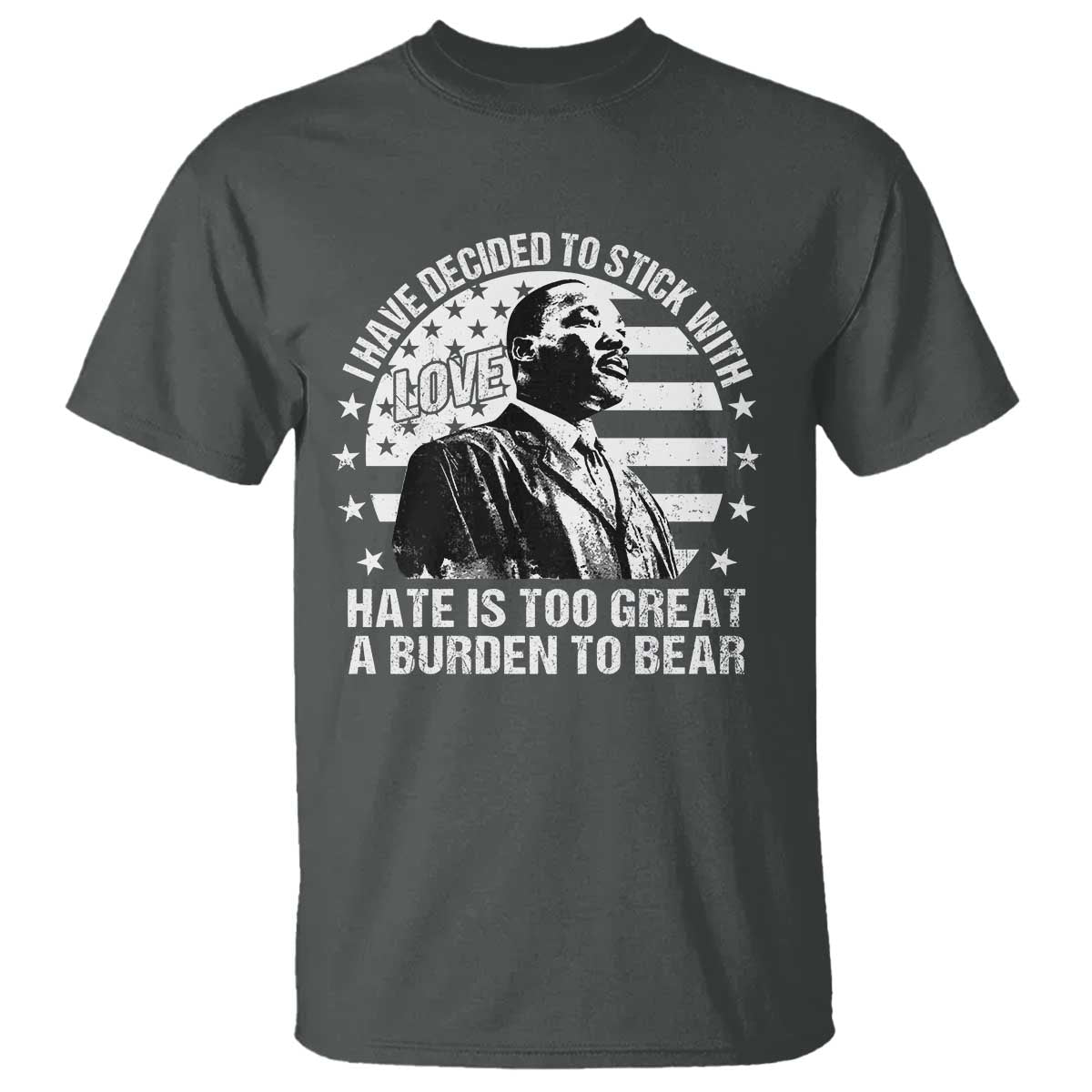 i-have-decided-to-stick-with-love-hate-is-too-great-a-burden-to-bear-mlk-quote-t-shirt-martin-luther-king-black-history-month