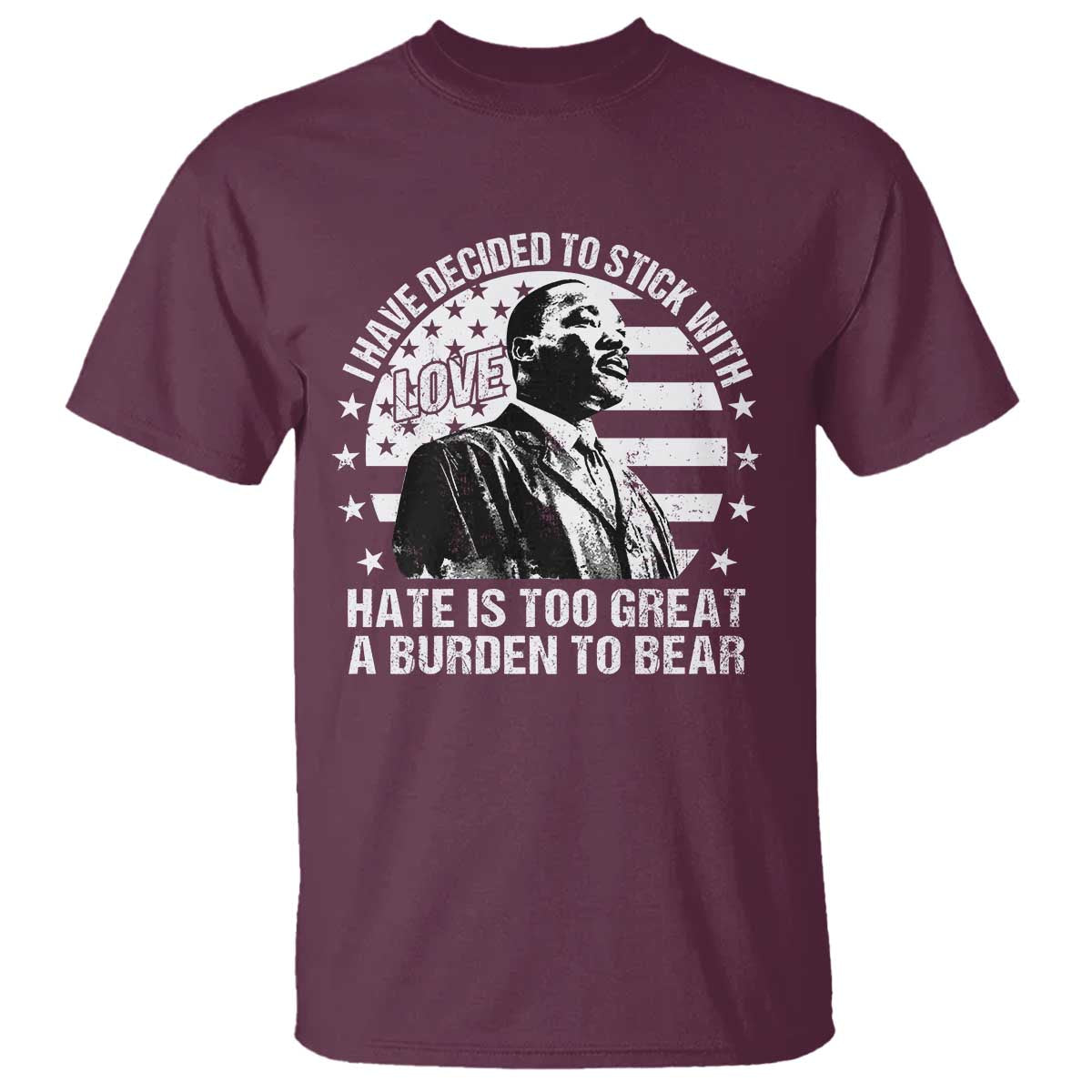 i-have-decided-to-stick-with-love-hate-is-too-great-a-burden-to-bear-mlk-quote-t-shirt-martin-luther-king-black-history-month