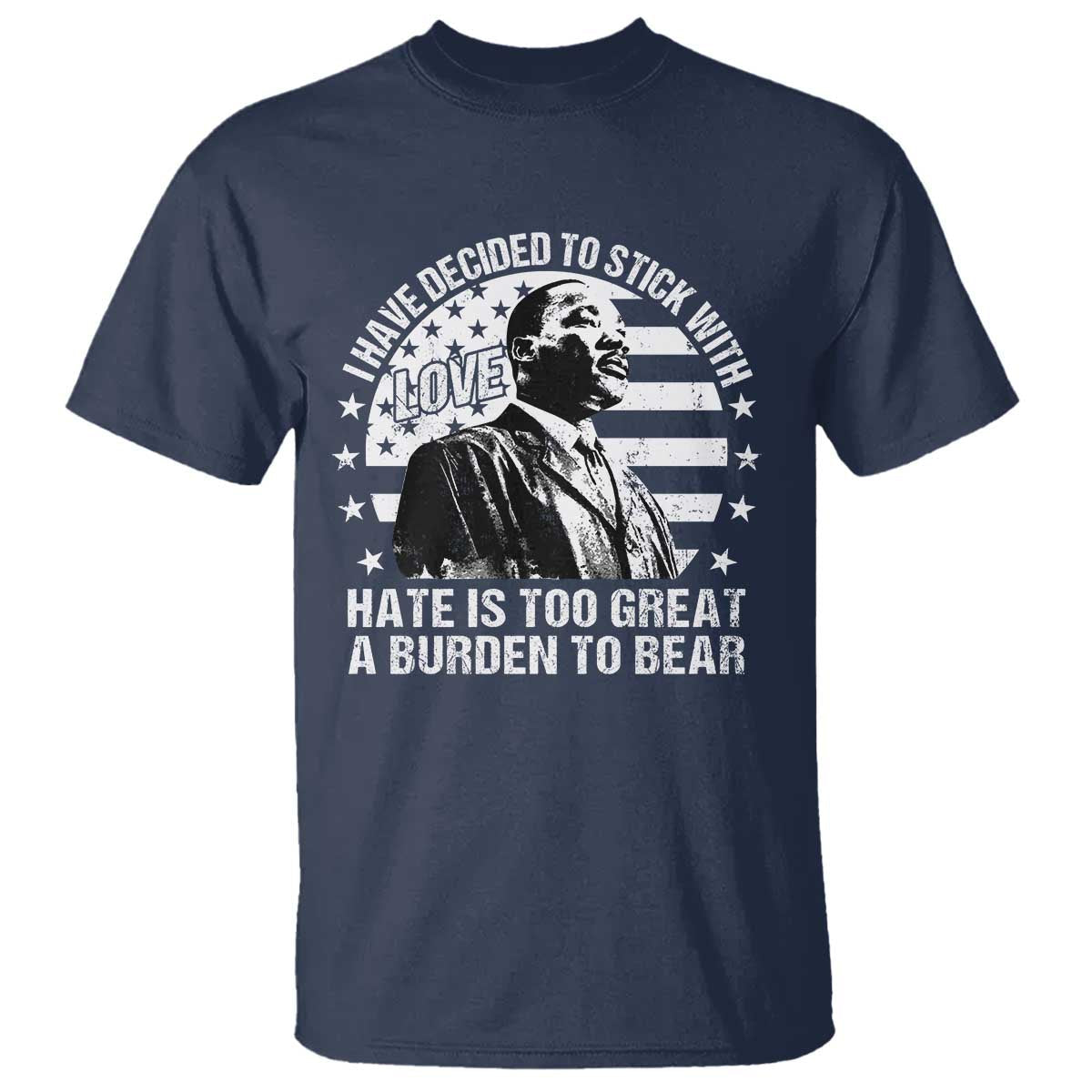 i-have-decided-to-stick-with-love-hate-is-too-great-a-burden-to-bear-mlk-quote-t-shirt-martin-luther-king-black-history-month