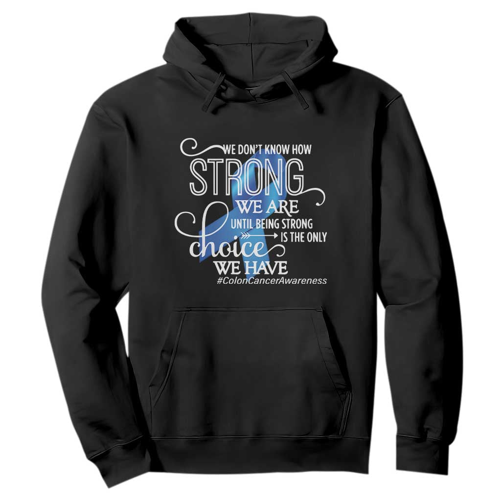 Colon Cancer Support Hoodie We Don't Know How Strong We Are Until Being Strong