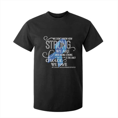 Colon Cancer Support T Shirt For Kid We Don't Know How Strong We Are Until Being Strong