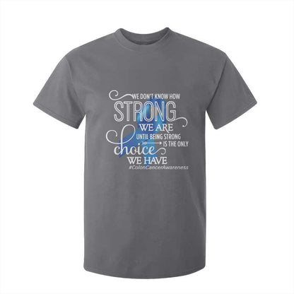 Colon Cancer Support T Shirt For Kid We Don't Know How Strong We Are Until Being Strong