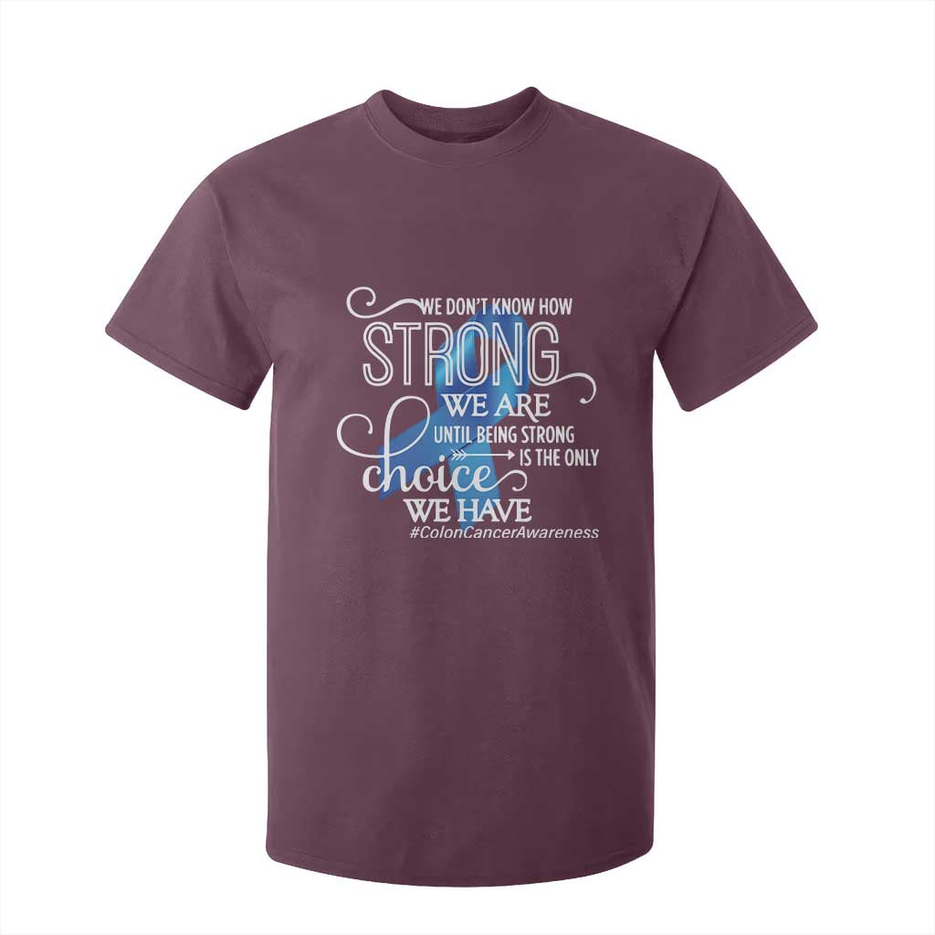 Colon Cancer Support T Shirt For Kid We Don't Know How Strong We Are Until Being Strong