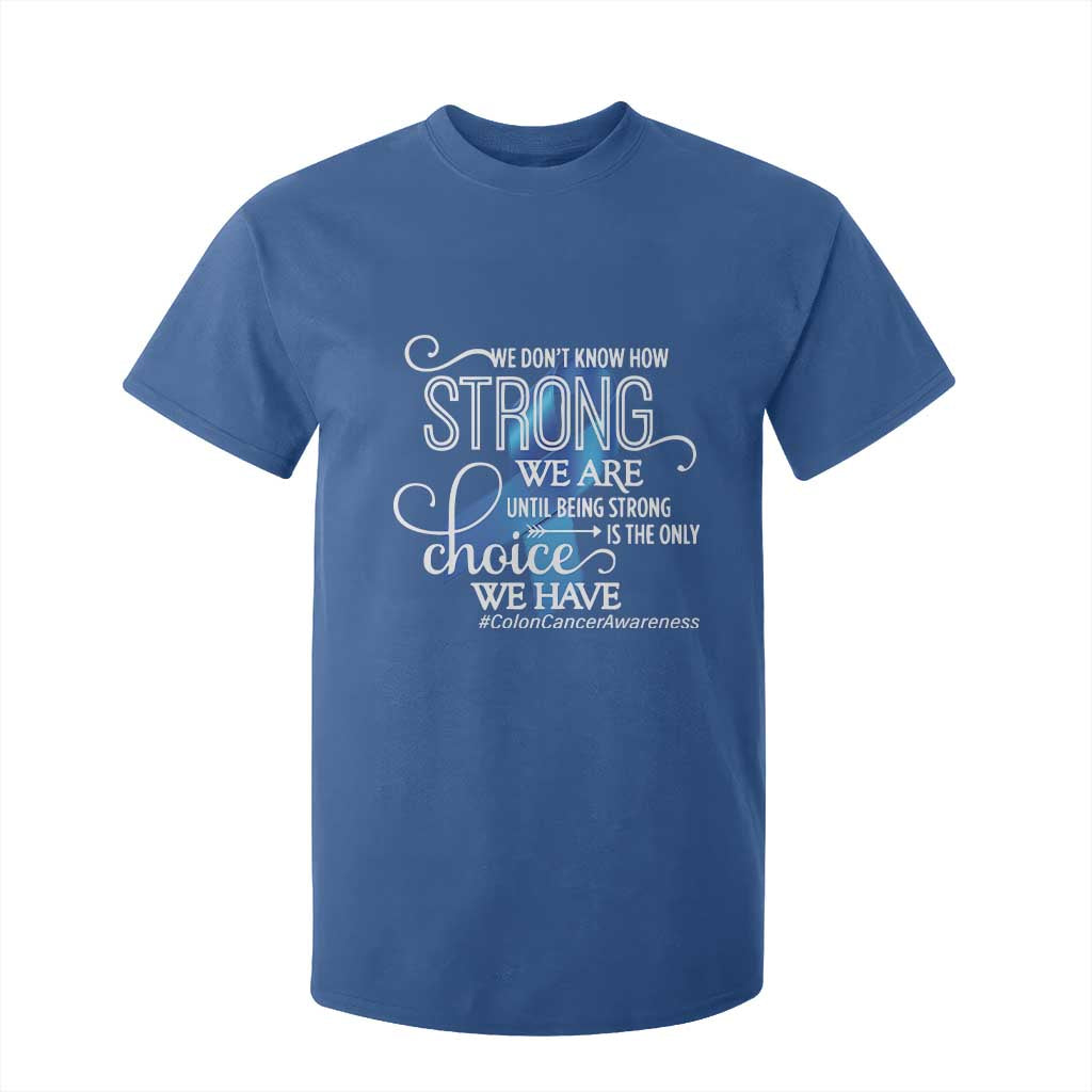 Colon Cancer Support T Shirt For Kid We Don't Know How Strong We Are Until Being Strong