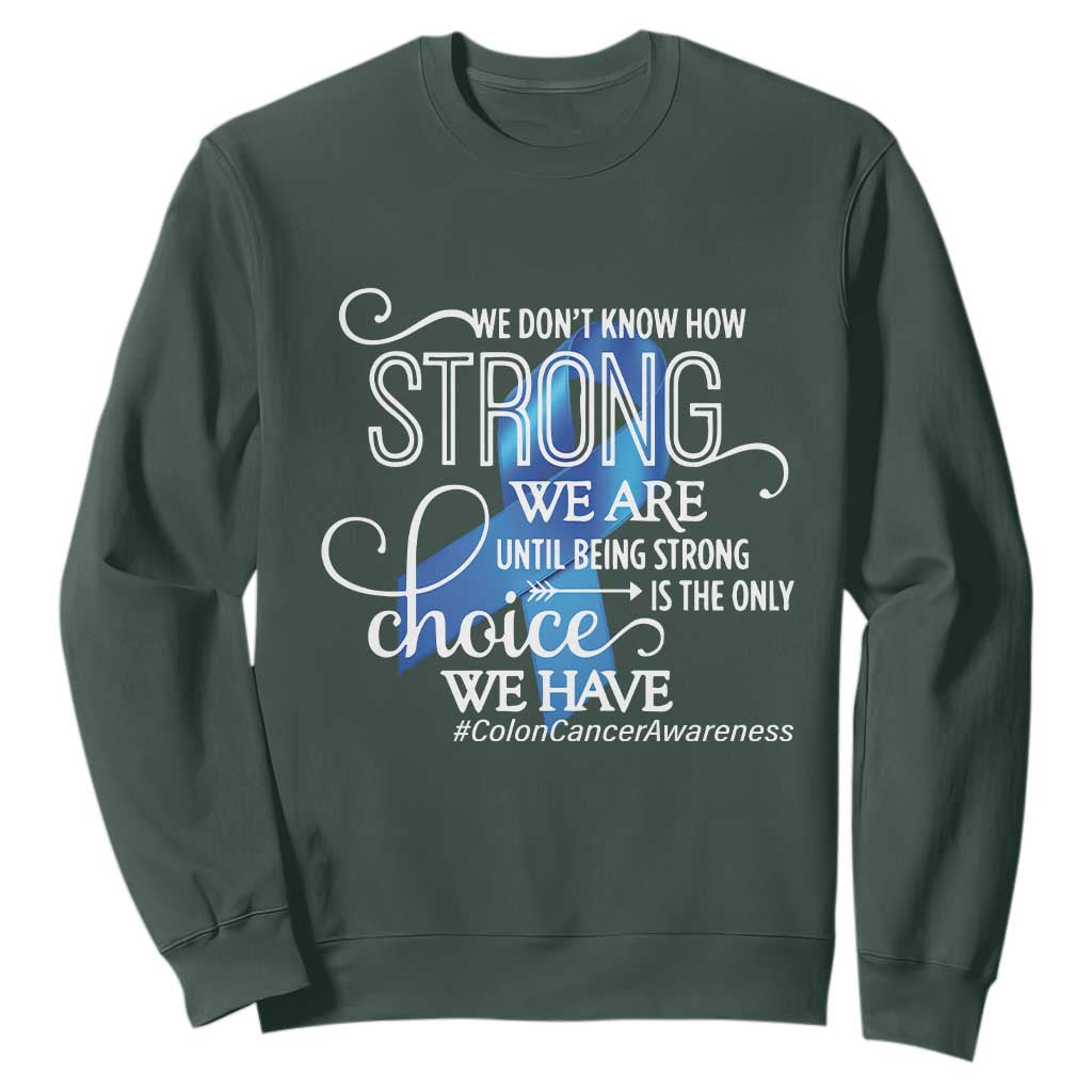 Colon Cancer Support Sweatshirt We Don't Know How Strong We Are Until Being Strong
