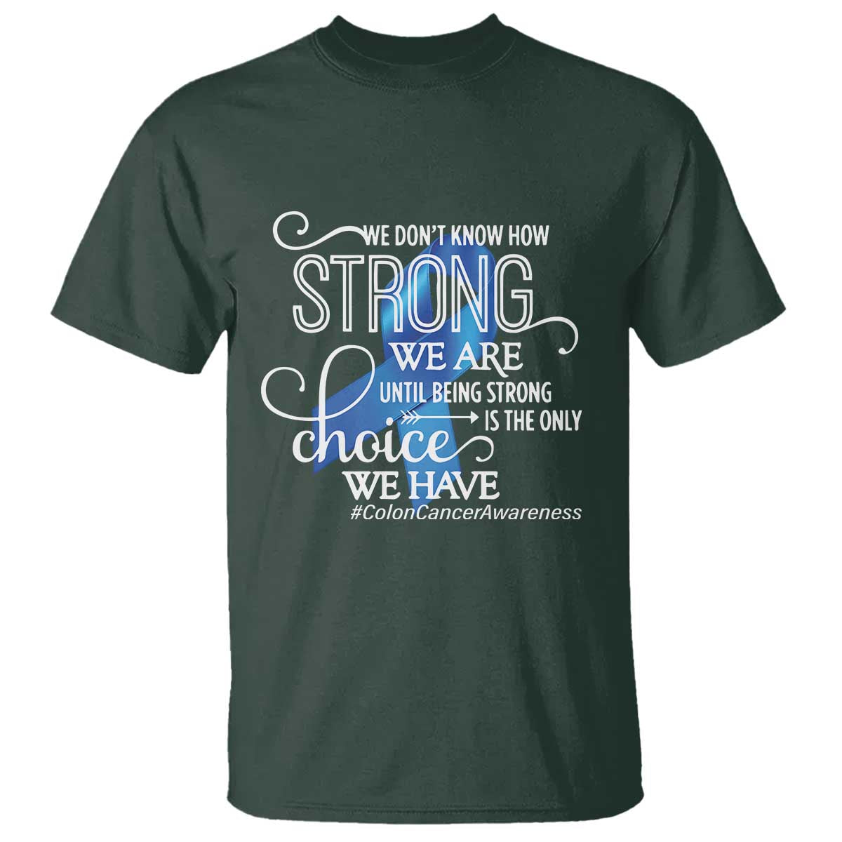 Colon Cancer Support T Shirt We Don't Know How Strong We Are Until Being Strong