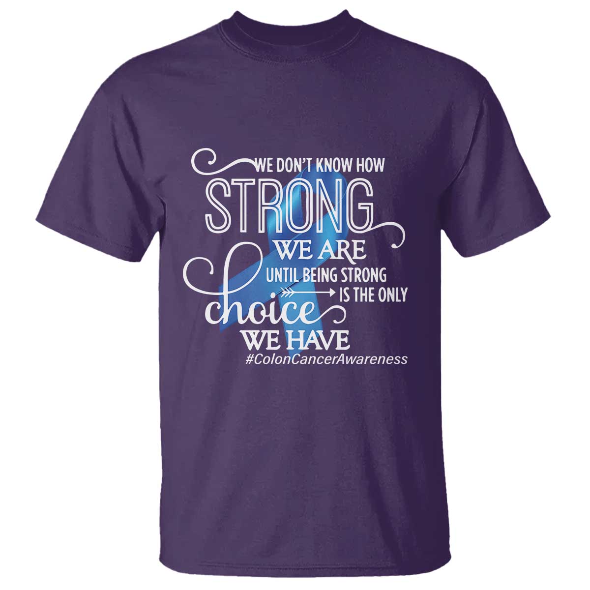 Colon Cancer Support T Shirt We Don't Know How Strong We Are Until Being Strong