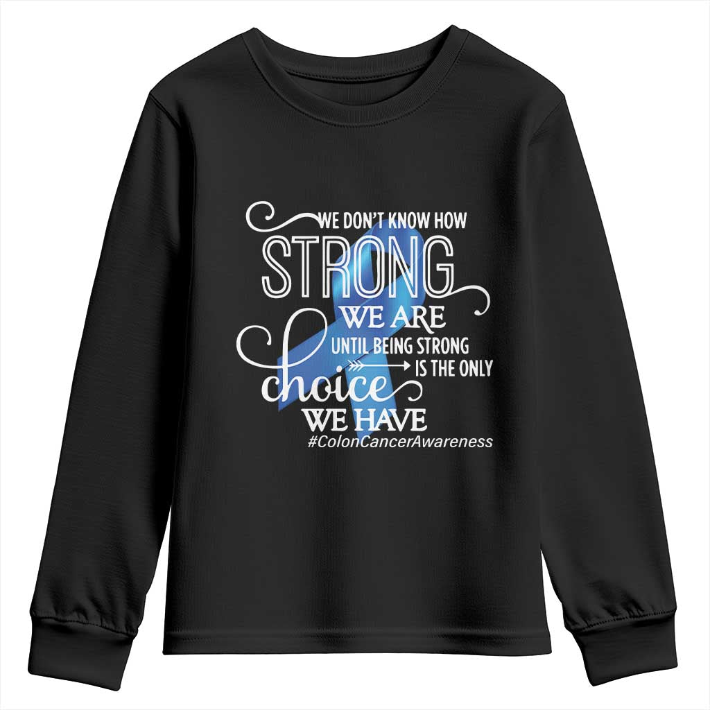 Colon Cancer Support Youth Sweatshirt We Don't Know How Strong We Are Until Being Strong