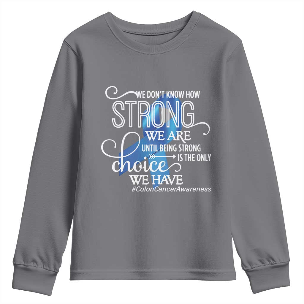 Colon Cancer Support Youth Sweatshirt We Don't Know How Strong We Are Until Being Strong