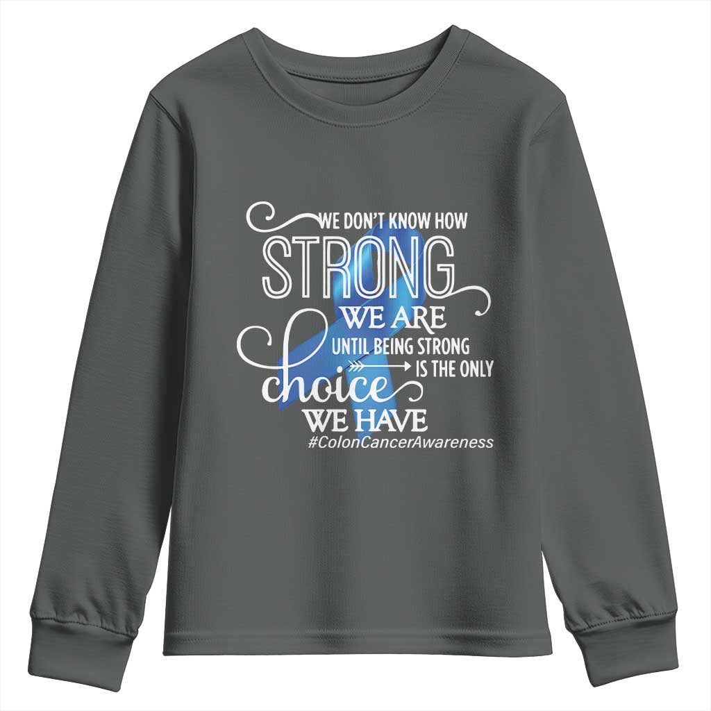 Colon Cancer Support Youth Sweatshirt We Don't Know How Strong We Are Until Being Strong