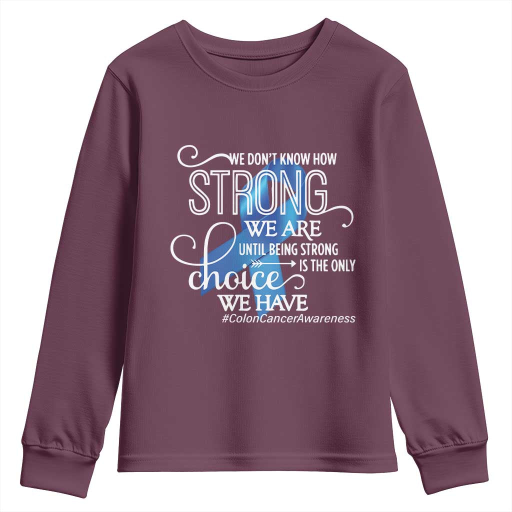 Colon Cancer Support Youth Sweatshirt We Don't Know How Strong We Are Until Being Strong