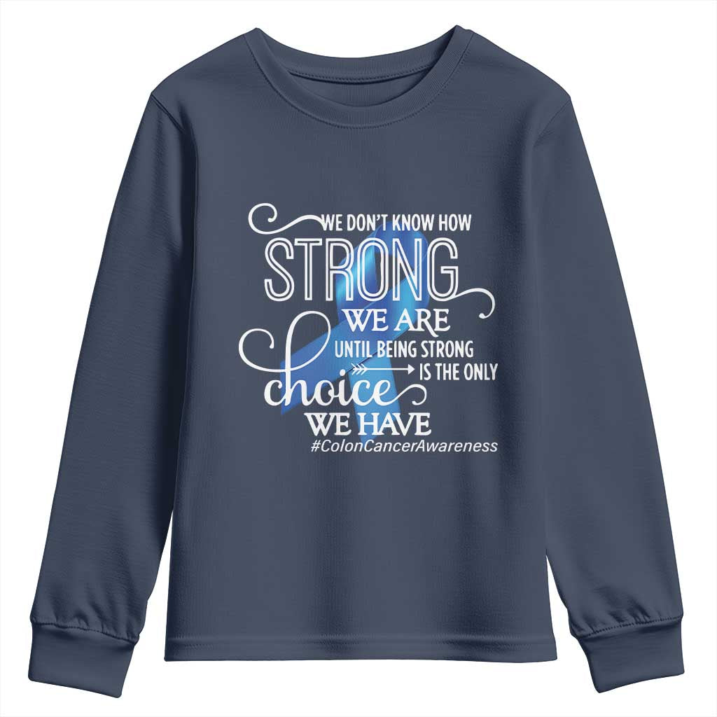 Colon Cancer Support Youth Sweatshirt We Don't Know How Strong We Are Until Being Strong