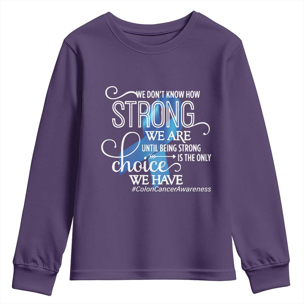 Colon Cancer Support Youth Sweatshirt We Don't Know How Strong We Are Until Being Strong