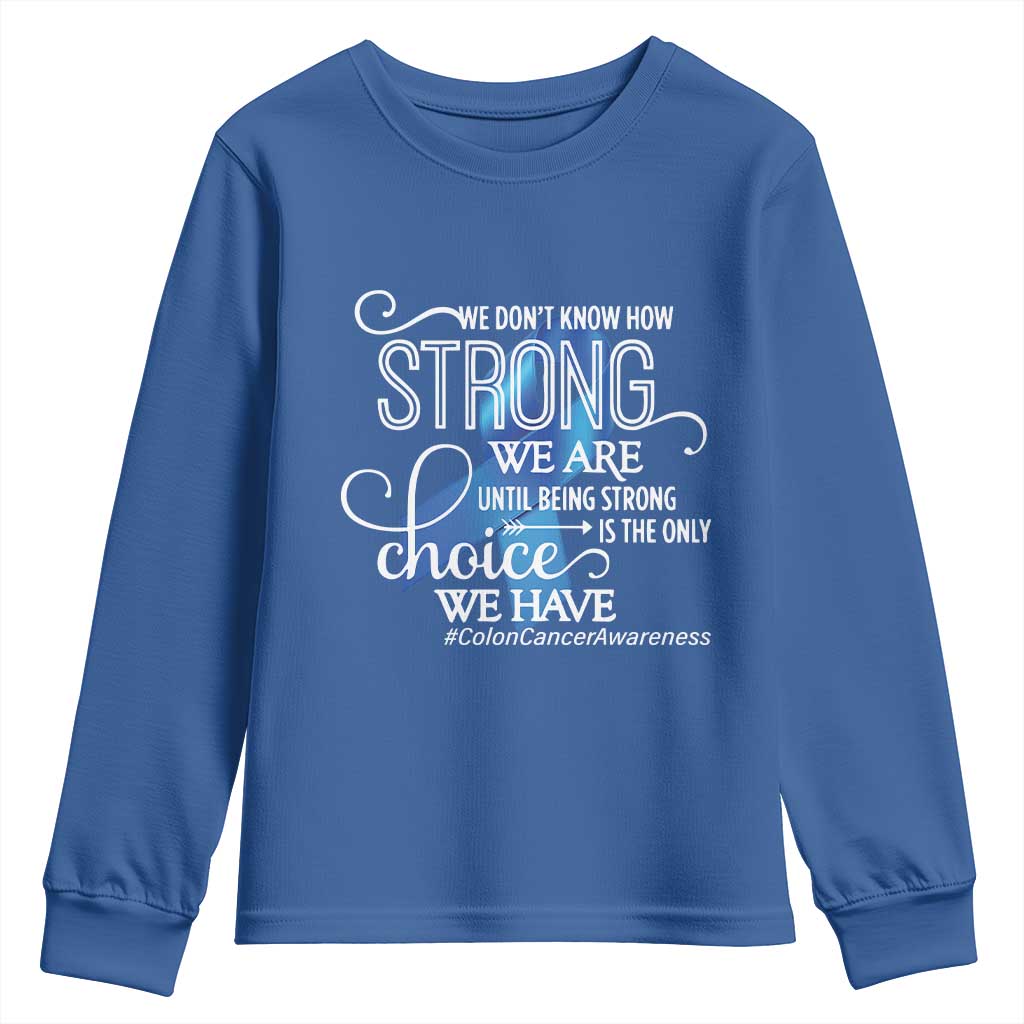 Colon Cancer Support Youth Sweatshirt We Don't Know How Strong We Are Until Being Strong