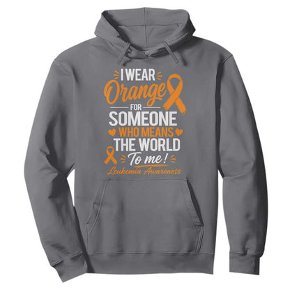 Leukemia Cancer Support Hoodie I Wear Orange For Someone Who Means The World To Me