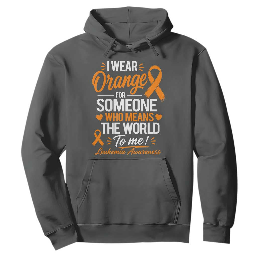 Leukemia Cancer Support Hoodie I Wear Orange For Someone Who Means The World To Me