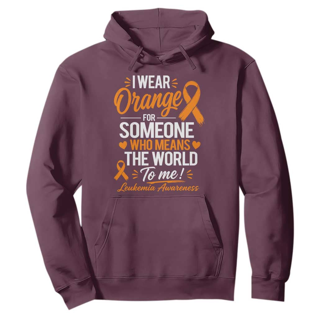 Leukemia Cancer Support Hoodie I Wear Orange For Someone Who Means The World To Me