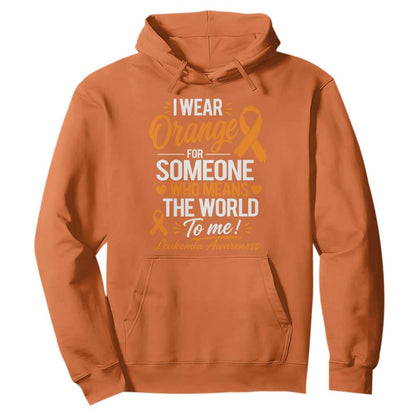 Leukemia Cancer Support Hoodie I Wear Orange For Someone Who Means The World To Me