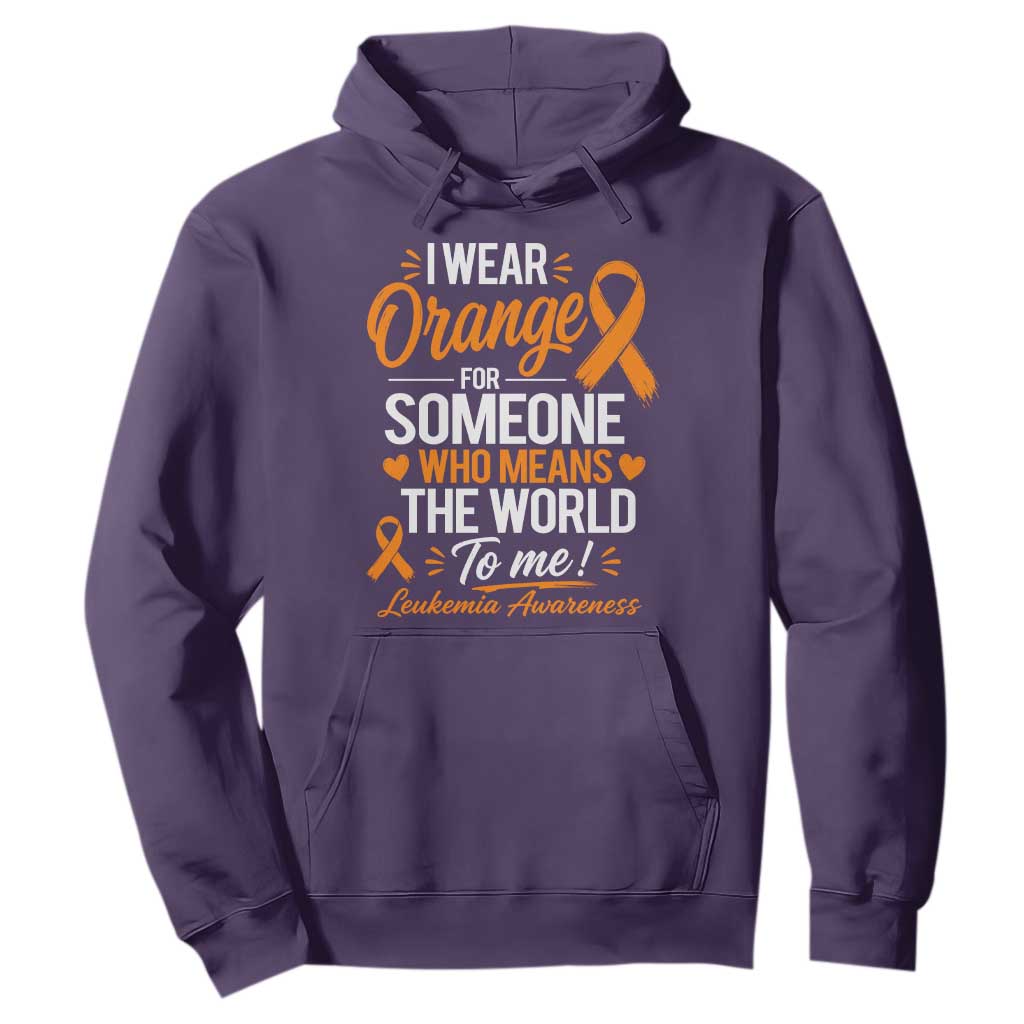Leukemia Cancer Support Hoodie I Wear Orange For Someone Who Means The World To Me