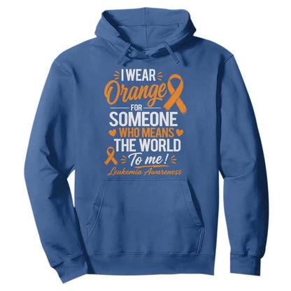 Leukemia Cancer Support Hoodie I Wear Orange For Someone Who Means The World To Me