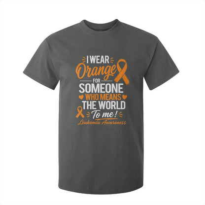 Leukemia Cancer Support T Shirt For Kid I Wear Orange For Someone Who Means The World To Me