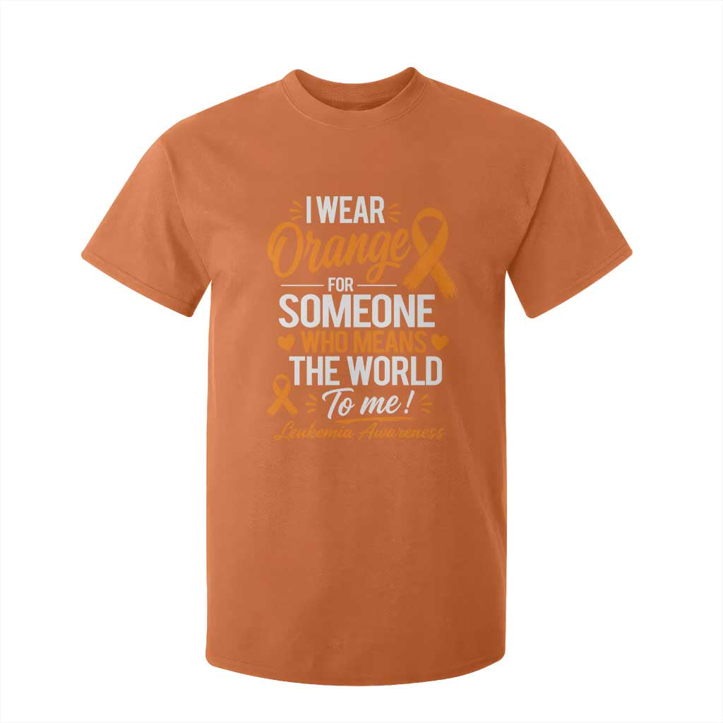 Leukemia Cancer Support T Shirt For Kid I Wear Orange For Someone Who Means The World To Me
