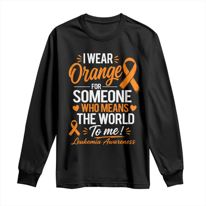 Leukemia Cancer Support Long Sleeve Shirt I Wear Orange For Someone Who Means The World To Me
