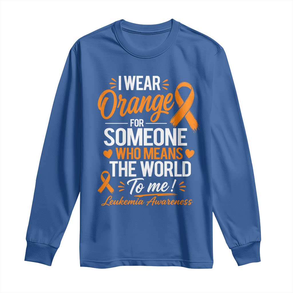Leukemia Cancer Support Long Sleeve Shirt I Wear Orange For Someone Who Means The World To Me