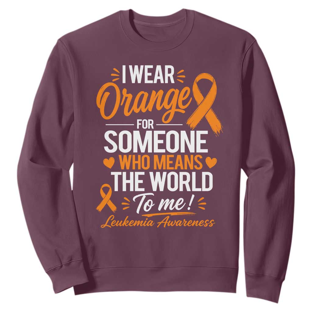 Leukemia Cancer Support Sweatshirt I Wear Orange For Someone Who Means The World To Me