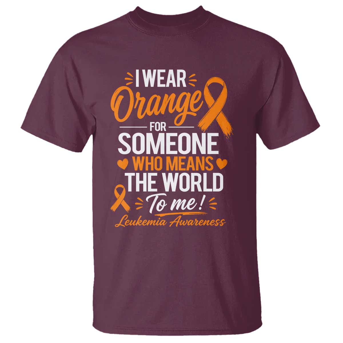 Leukemia Cancer Support T Shirt I Wear Orange For Someone Who Means The World To Me