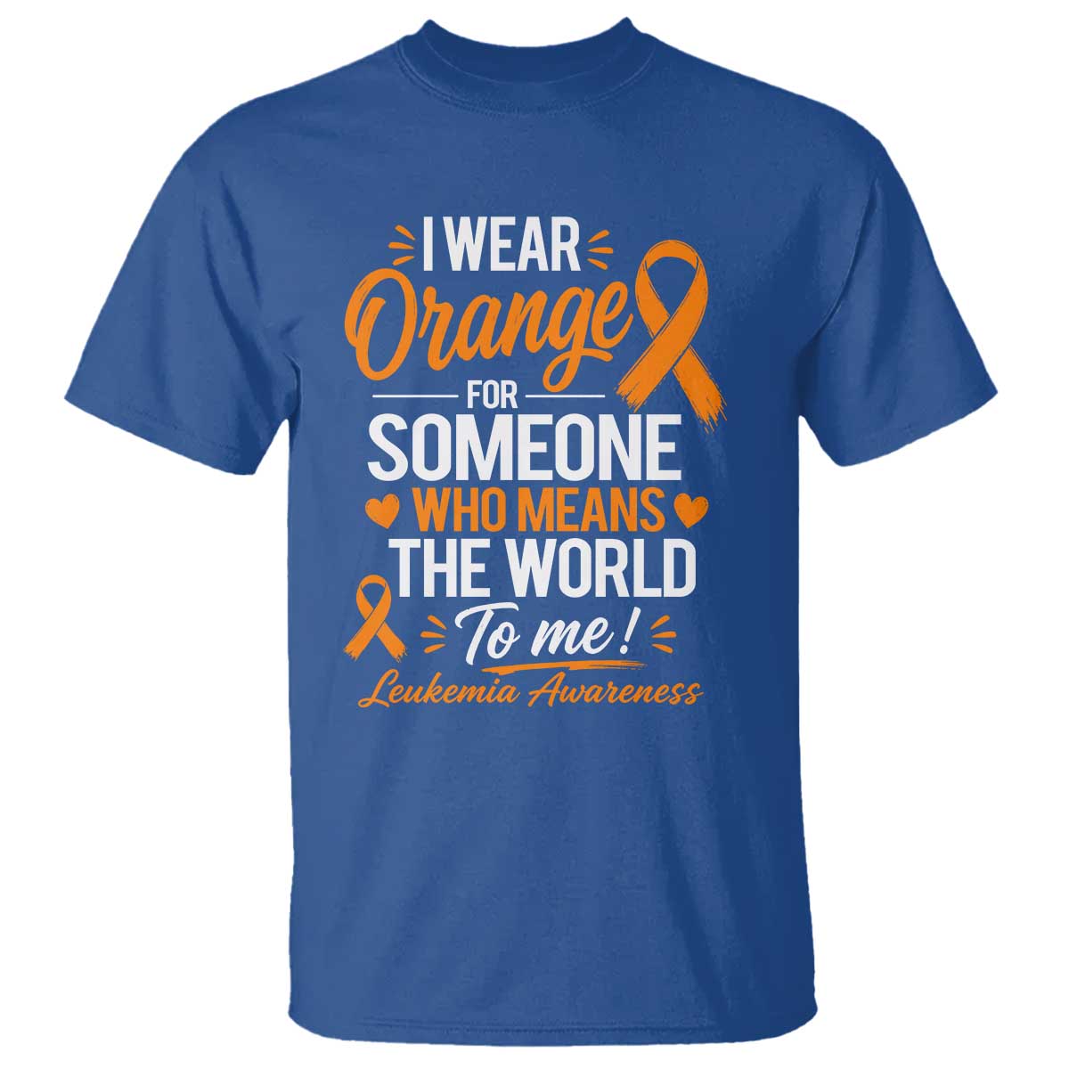 Leukemia Cancer Support T Shirt I Wear Orange For Someone Who Means The World To Me