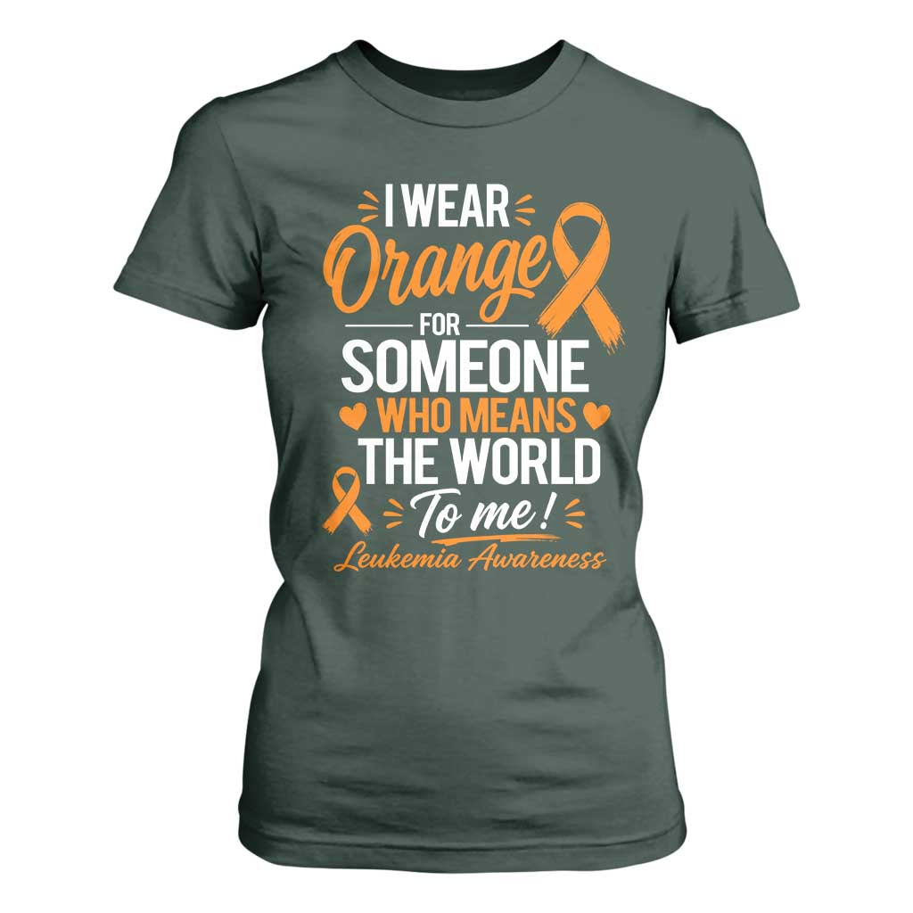 Leukemia Cancer Support T Shirt For Women I Wear Orange For Someone Who Means The World To Me
