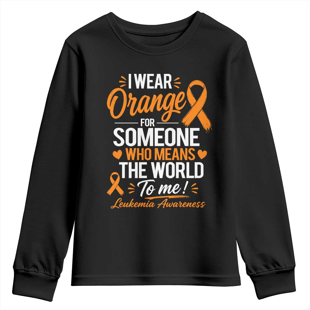 Leukemia Cancer Support Youth Sweatshirt I Wear Orange For Someone Who Means The World To Me