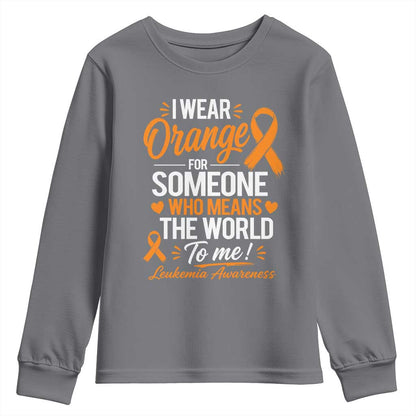 Leukemia Cancer Support Youth Sweatshirt I Wear Orange For Someone Who Means The World To Me