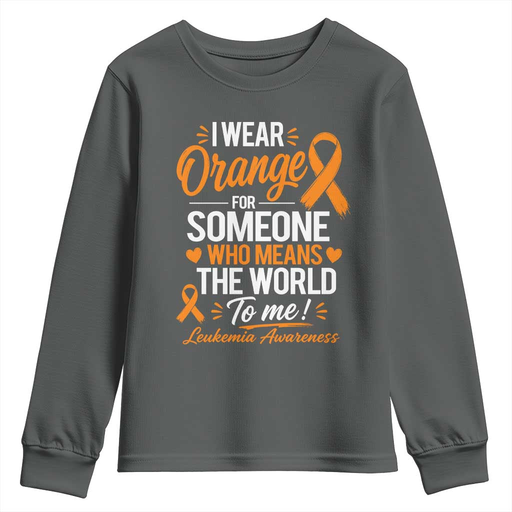 Leukemia Cancer Support Youth Sweatshirt I Wear Orange For Someone Who Means The World To Me