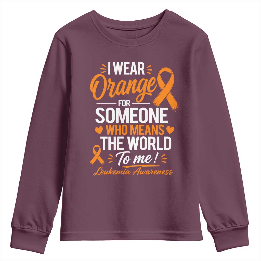 Leukemia Cancer Support Youth Sweatshirt I Wear Orange For Someone Who Means The World To Me