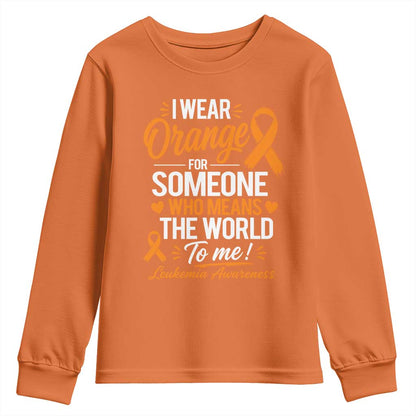 Leukemia Cancer Support Youth Sweatshirt I Wear Orange For Someone Who Means The World To Me