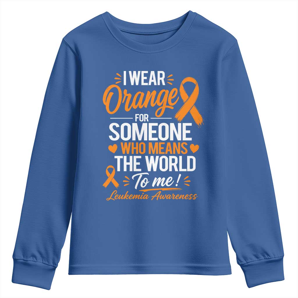 Leukemia Cancer Support Youth Sweatshirt I Wear Orange For Someone Who Means The World To Me