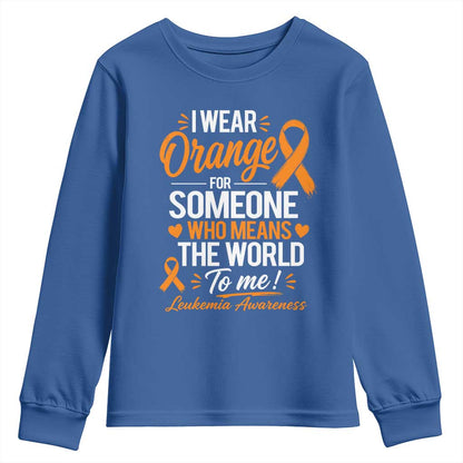 Leukemia Cancer Support Youth Sweatshirt I Wear Orange For Someone Who Means The World To Me