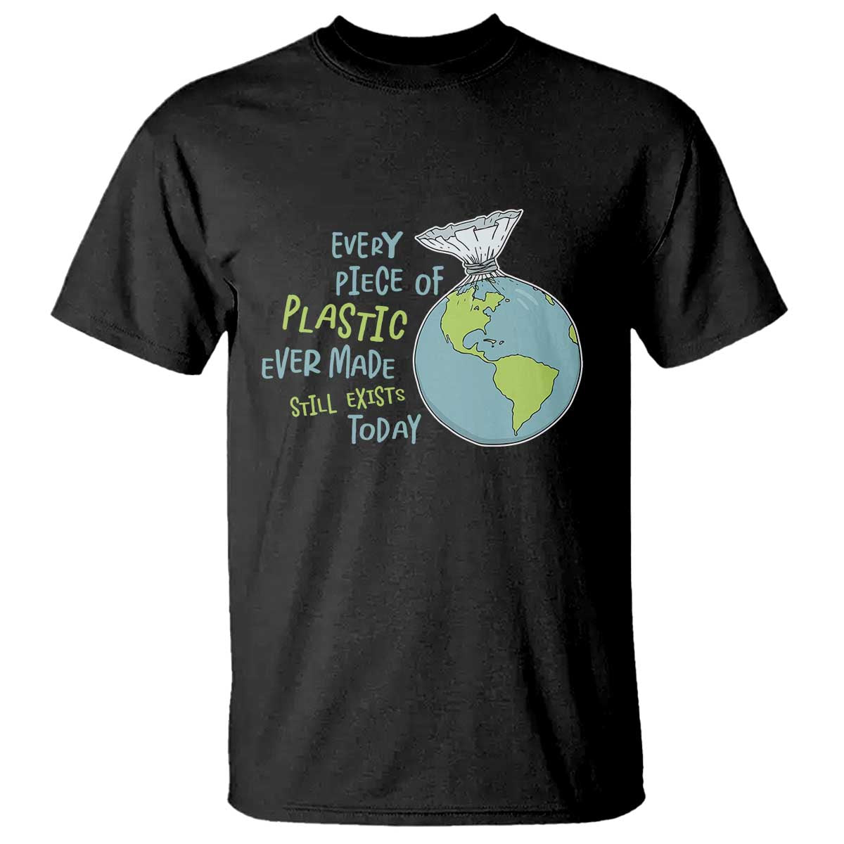 every-piece-of-plastic-ever-made-still-exists-today-t-shirt-earth-day