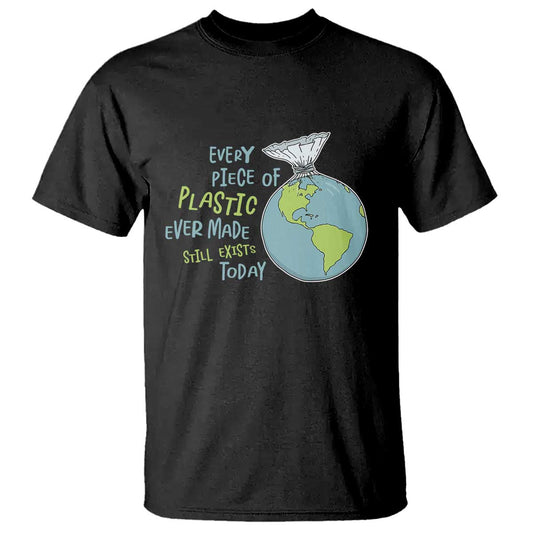 every-piece-of-plastic-ever-made-still-exists-today-t-shirt-earth-day